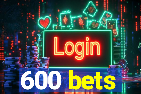 600 bets
